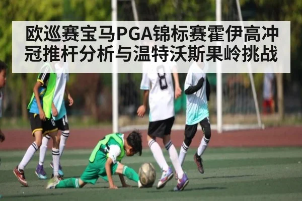 欧巡赛宝马PGA锦标赛霍伊高冲冠推杆分析与温特沃斯果岭挑战